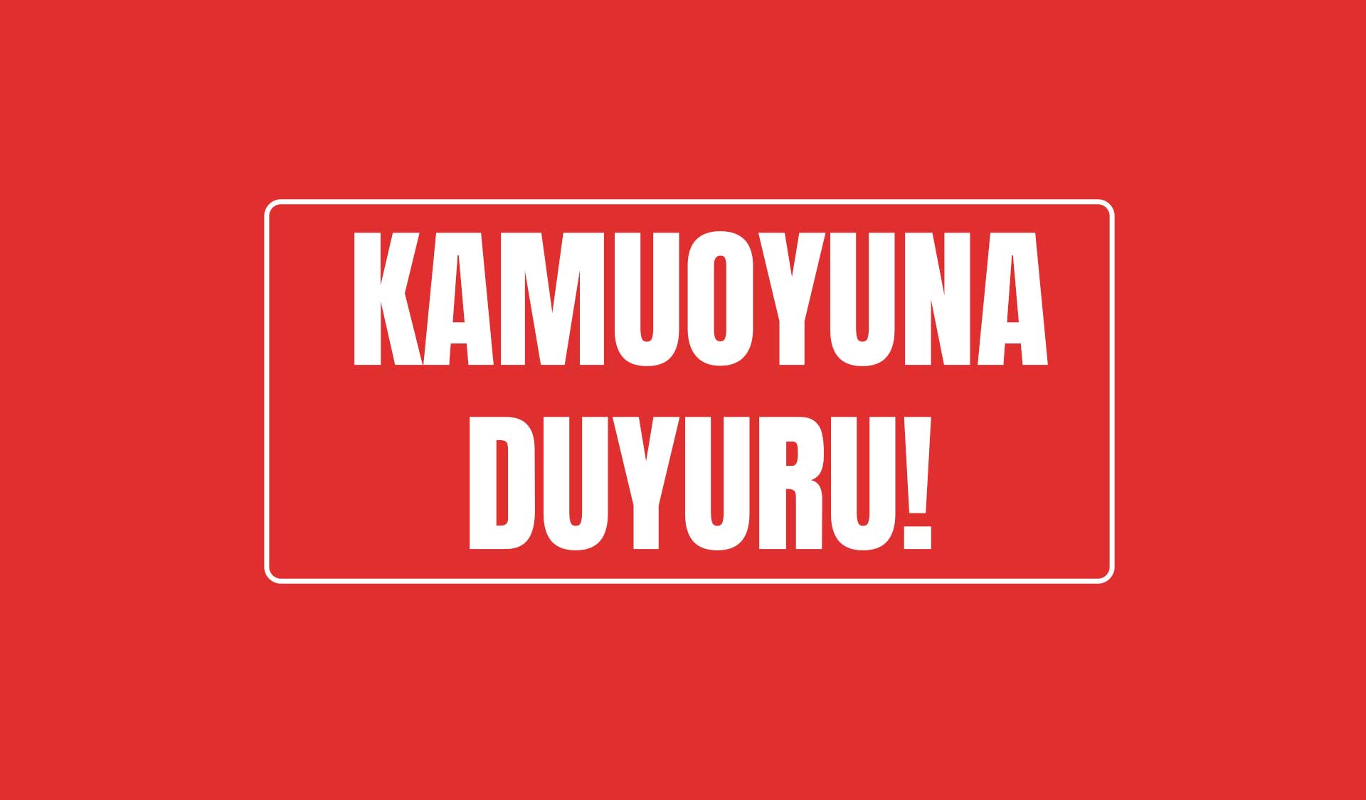 KAMUOYUNA DUYURUMUZDUR